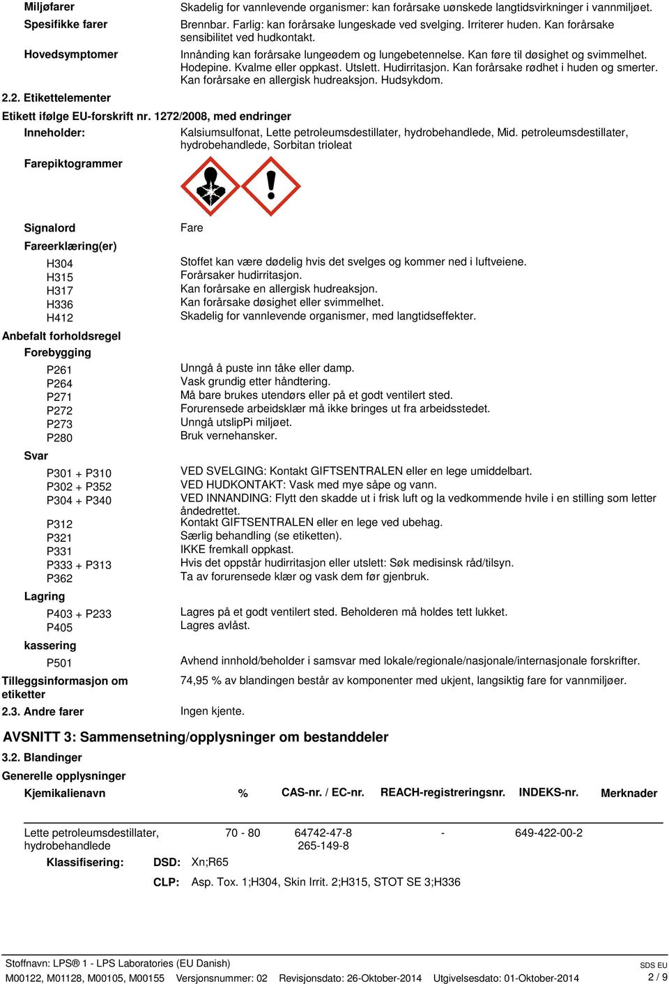 Kvalme eller oppkast. Utslett. Hudirritasjon. Kan forårsake rødhet i huden og smerter. Kan forårsake en allergisk hudreaksjon. Hudsykdom. Etikett ifølge EUforskrift nr.