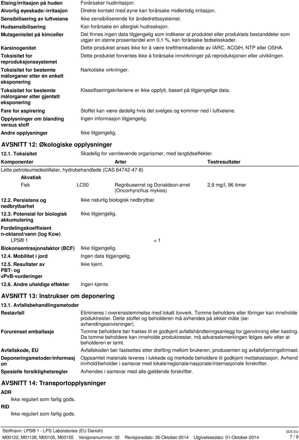 hudirritasjon. Direkte kontakt med øyne kan forårsake midlertidig irritasjon. Ikke sensibiliserende for åndedrettssystemet. Kan forårsake en allergisk hudreaksjon.