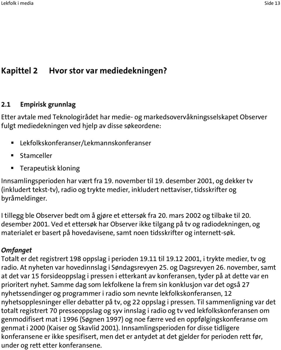 1 Empirisk grunnlag Etter avtale med Teknologirådet har medie- og markedsovervåkningsselskapet Observer fulgt mediedekningen ved hjelp av disse søkeordene: Lekfolkskonferanser/Lekmannskonferanser