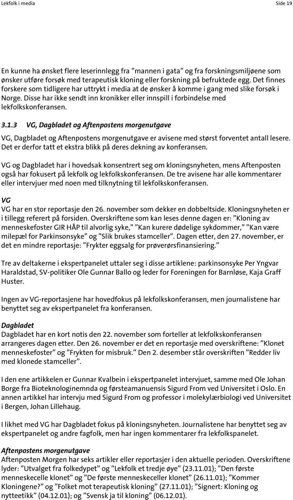 1.3 VG, Dagbladet og Aftenpostens morgenutgave VG, Dagbladet og Aftenpostens morgenutgave er avisene med størst forventet antall lesere.