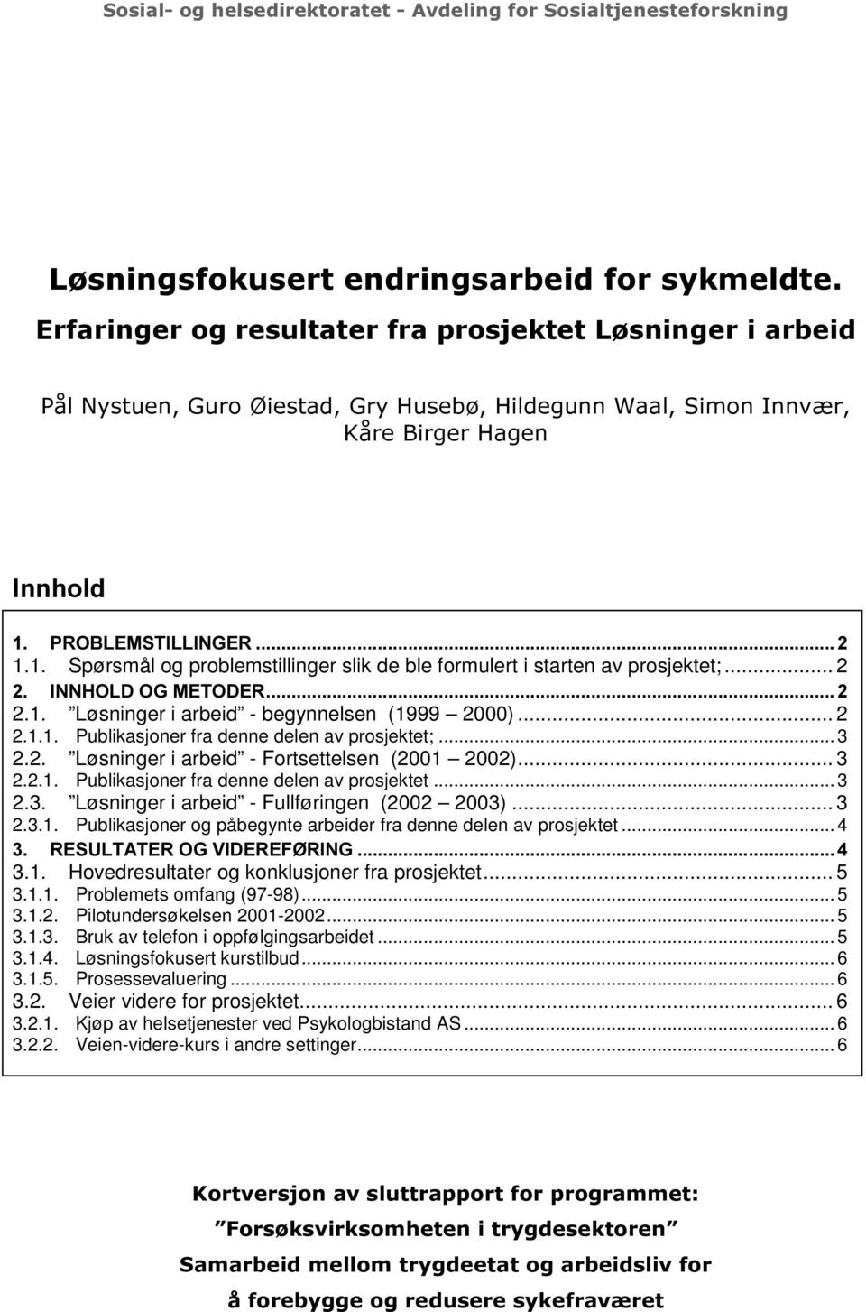 .. 2 2.1.1. Publikasjoner fra denne delen av prosjektet;... 3 2.2. Løsninger i arbeid - Fortsettelsen (2001 2002)... 3 2.2.1. Publikasjoner fra denne delen av prosjektet... 3 2.3. Løsninger i arbeid - Fullføringen (2002 2003).