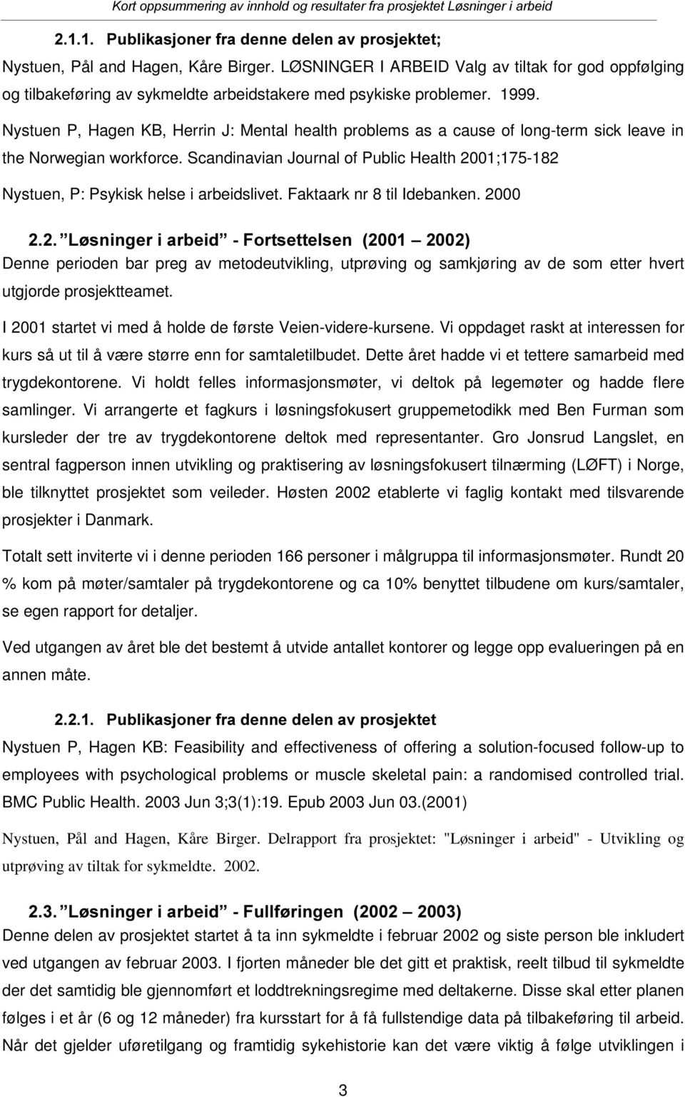 Scandinavian Journal of Public Health 2001;175-182 Nystuen, P: Psykisk helse i arbeidslivet. Faktaark nr 8 til Idebanken.