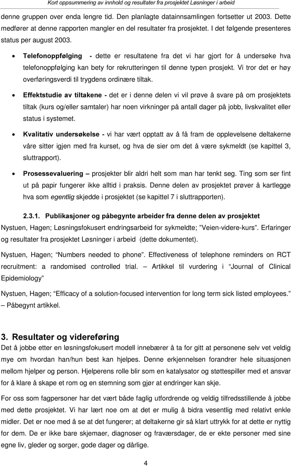 7HOHIRQRSSI OJLQJ dette er resultatene fra det vi har gjort for å undersøke hva telefonoppfølging kan bety for rekrutteringen til denne typen prosjekt.