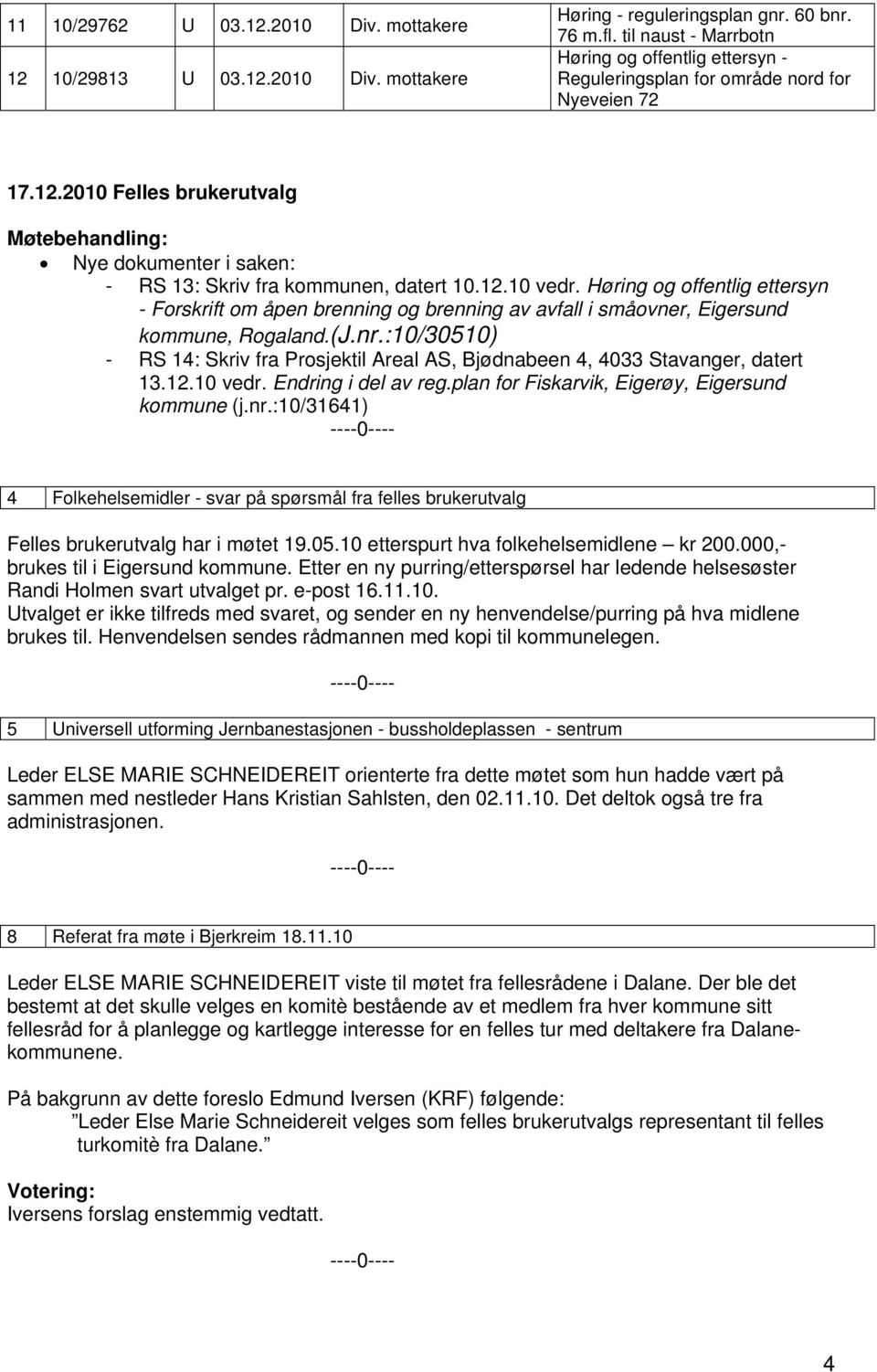 2010 Felles brukerutvalg Møtebehandling: Nye dokumenter i saken: - RS 13: Skriv fra kommunen, datert 10.12.10 vedr.