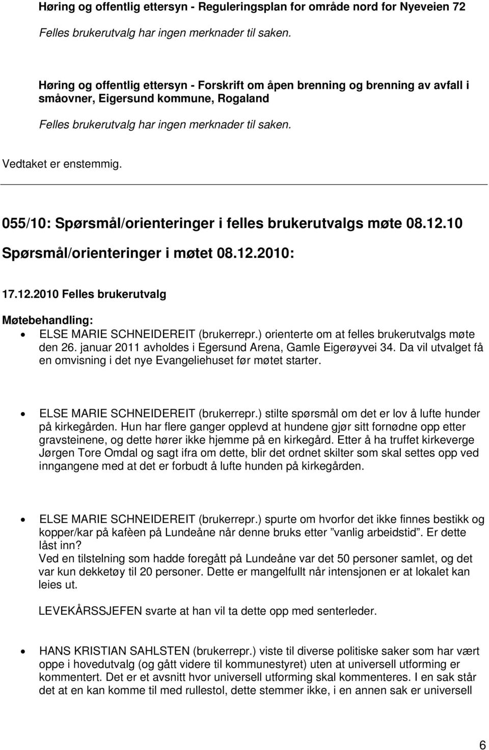 055/10: Spørsmål/orienteringer i felles brukerutvalgs møte 08.12.10 Spørsmål/orienteringer i møtet 08.12.2010: 17.12.2010 Felles brukerutvalg Møtebehandling: ELSE MARIE SCHNEIDEREIT (brukerrepr.