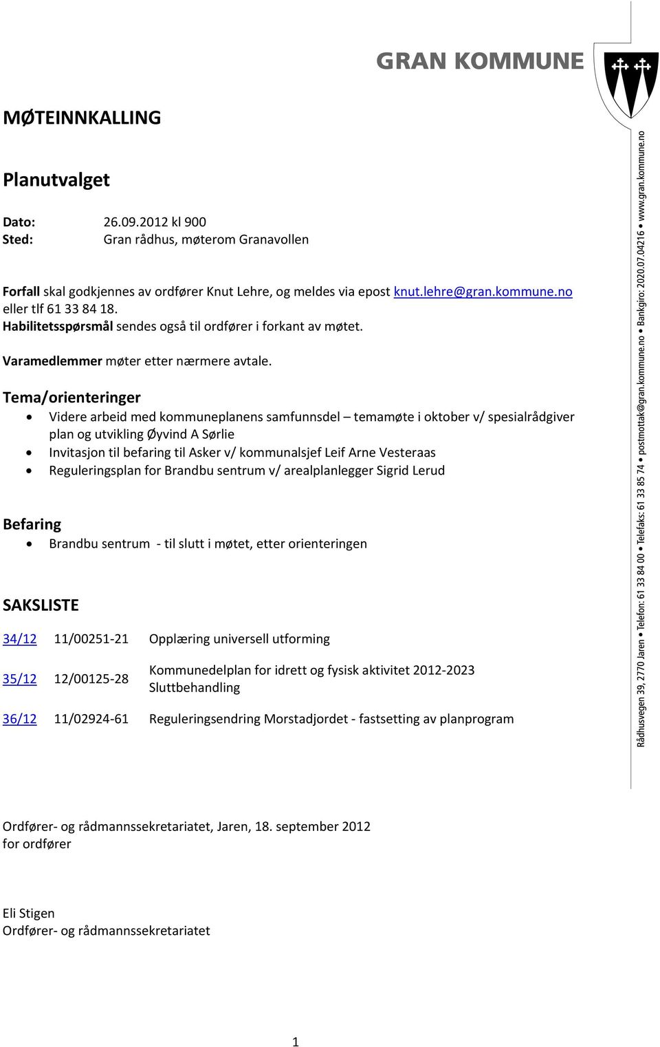 Tema/orienteringer Videre arbeid med kommuneplanens samfunnsdel temamøte i oktober v/ spesialrådgiver plan og utvikling Øyvind A Sørlie Invitasjon til befaring til Asker v/ kommunalsjef Leif Arne