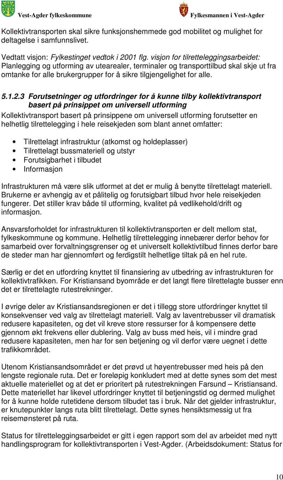 3 Forutsetninger og utfordringer for å kunne tilby kollektivtransport basert på prinsippet om universell utforming Kollektivtransport basert på prinsippene om universell utforming forutsetter en