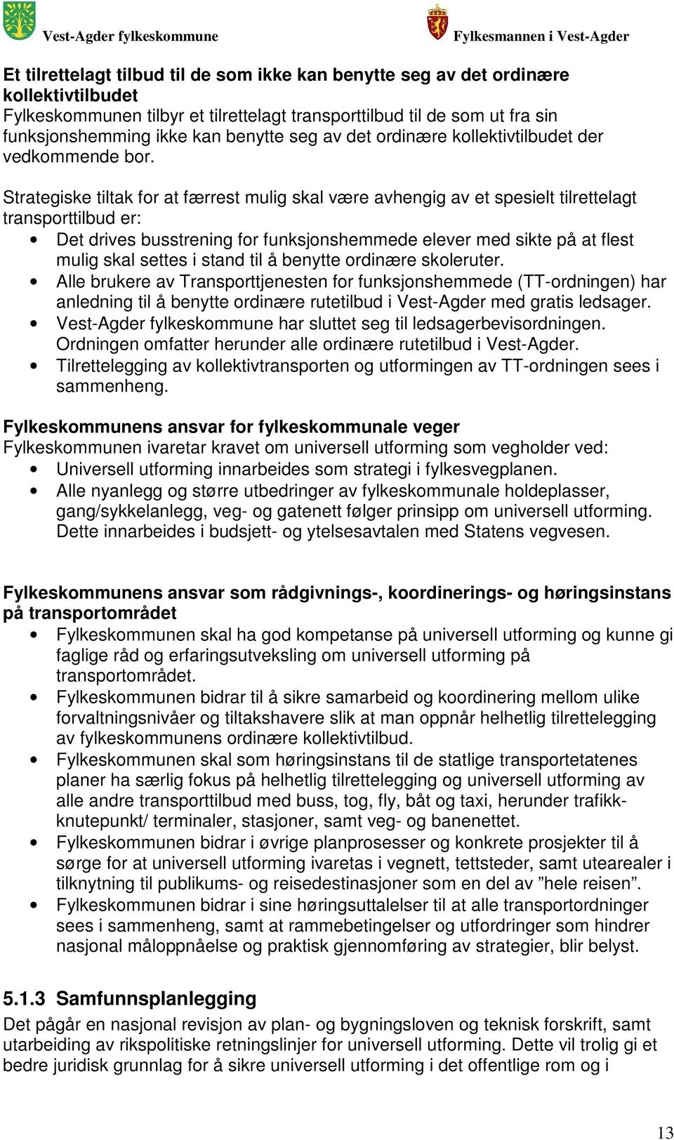 Strategiske tiltak for at færrest mulig skal være avhengig av et spesielt tilrettelagt transporttilbud er: Det drives busstrening for funksjonshemmede elever med sikte på at flest mulig skal settes i