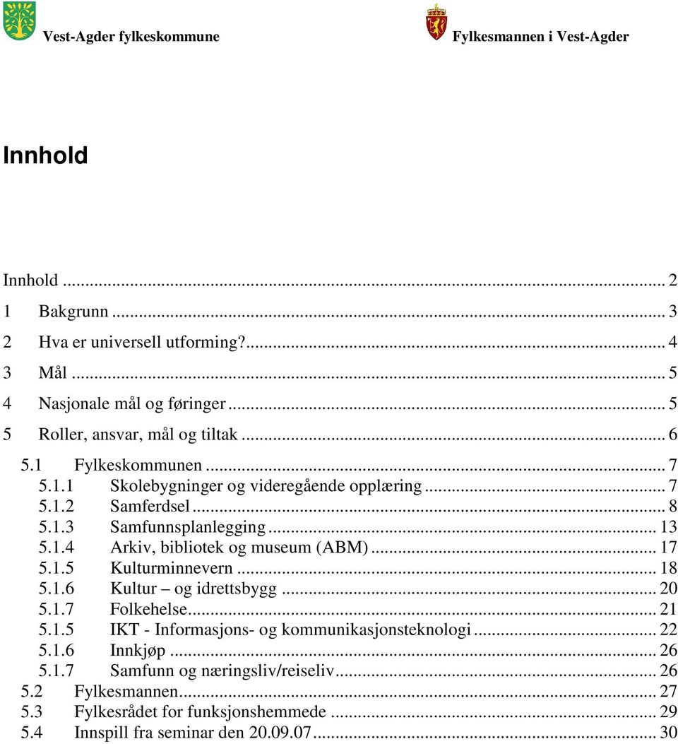 .. 17 5.1.5 Kulturminnevern... 18 5.1.6 Kultur og idrettsbygg... 20 5.1.7 Folkehelse... 21 5.1.5 IKT - Informasjons- og kommunikasjonsteknologi... 22 5.1.6 Innkjøp.