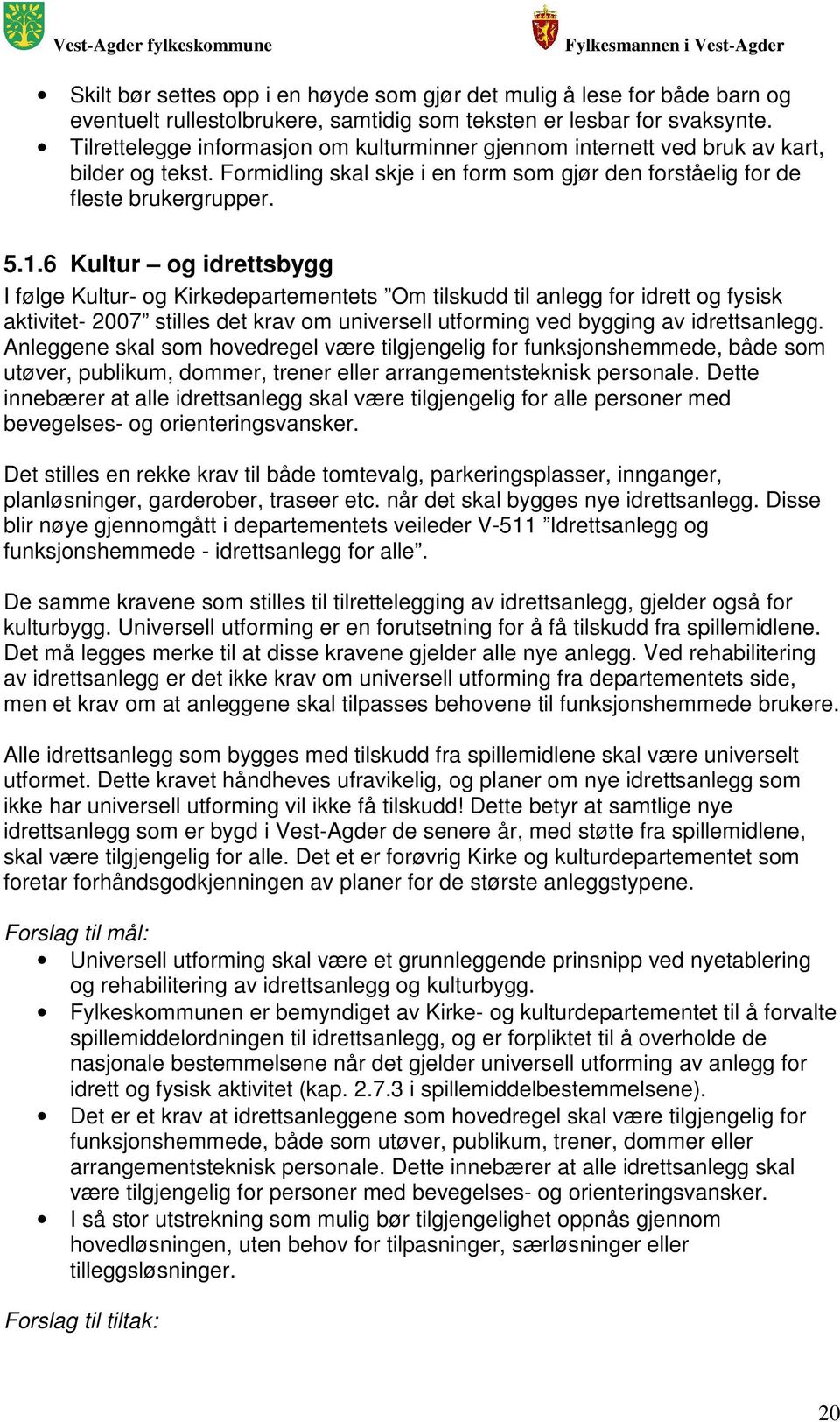 6 Kultur og idrettsbygg I følge Kultur- og Kirkedepartementets Om tilskudd til anlegg for idrett og fysisk aktivitet- 2007 stilles det krav om universell utforming ved bygging av idrettsanlegg.