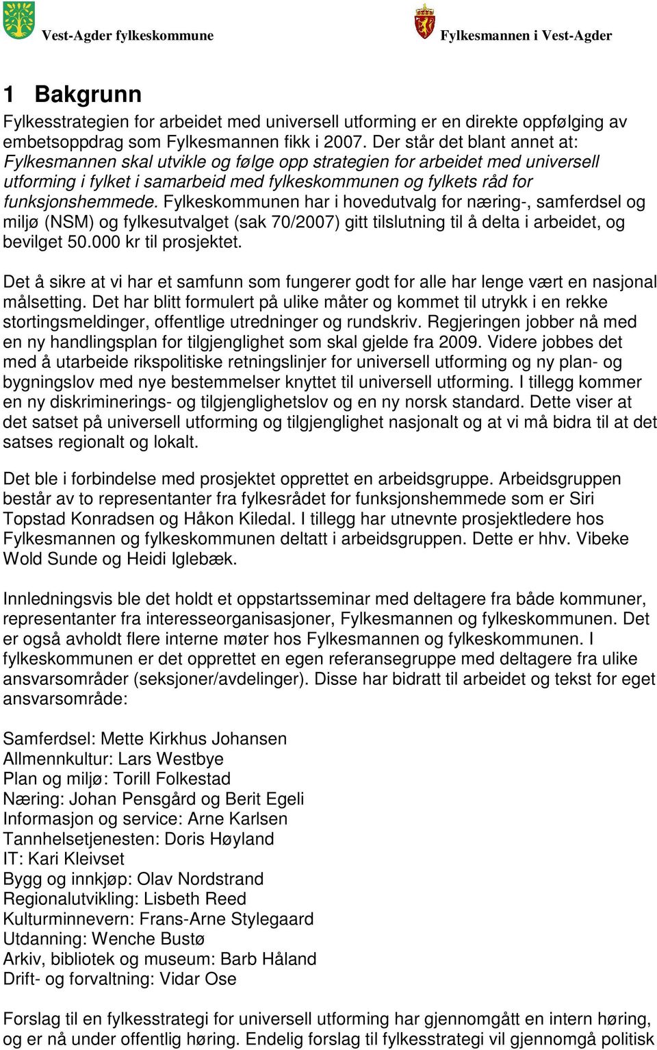 Fylkeskommunen har i hovedutvalg for næring-, samferdsel og miljø (NSM) og fylkesutvalget (sak 70/2007) gitt tilslutning til å delta i arbeidet, og bevilget 50.000 kr til prosjektet.