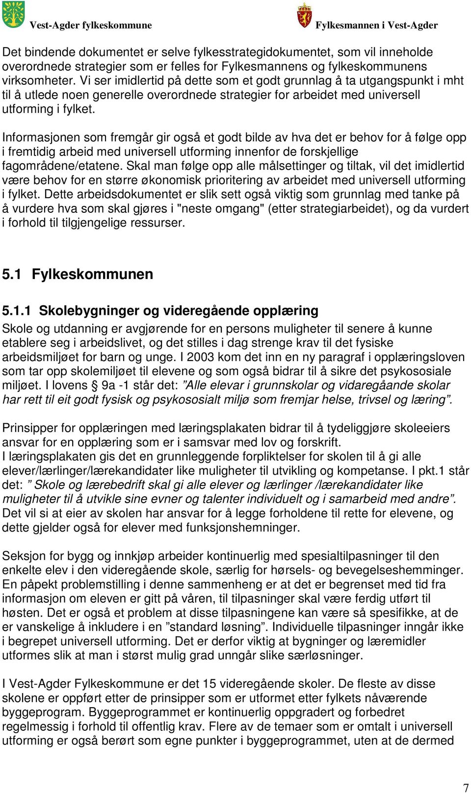 Informasjonen som fremgår gir også et godt bilde av hva det er behov for å følge opp i fremtidig arbeid med universell utforming innenfor de forskjellige fagområdene/etatene.