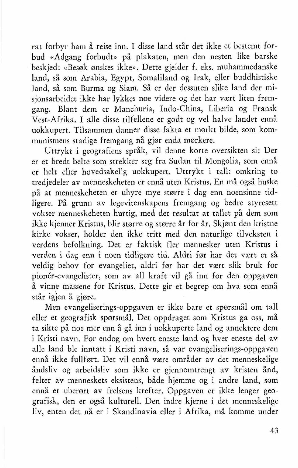 Si er der dessuten dike land der misjonsarbeidet ikke har lykkes noe videre og det har vxrt liten fremgang. Blant dem er Manchuria, Indo-China, Liberia og Fransk Vest-Afrika.