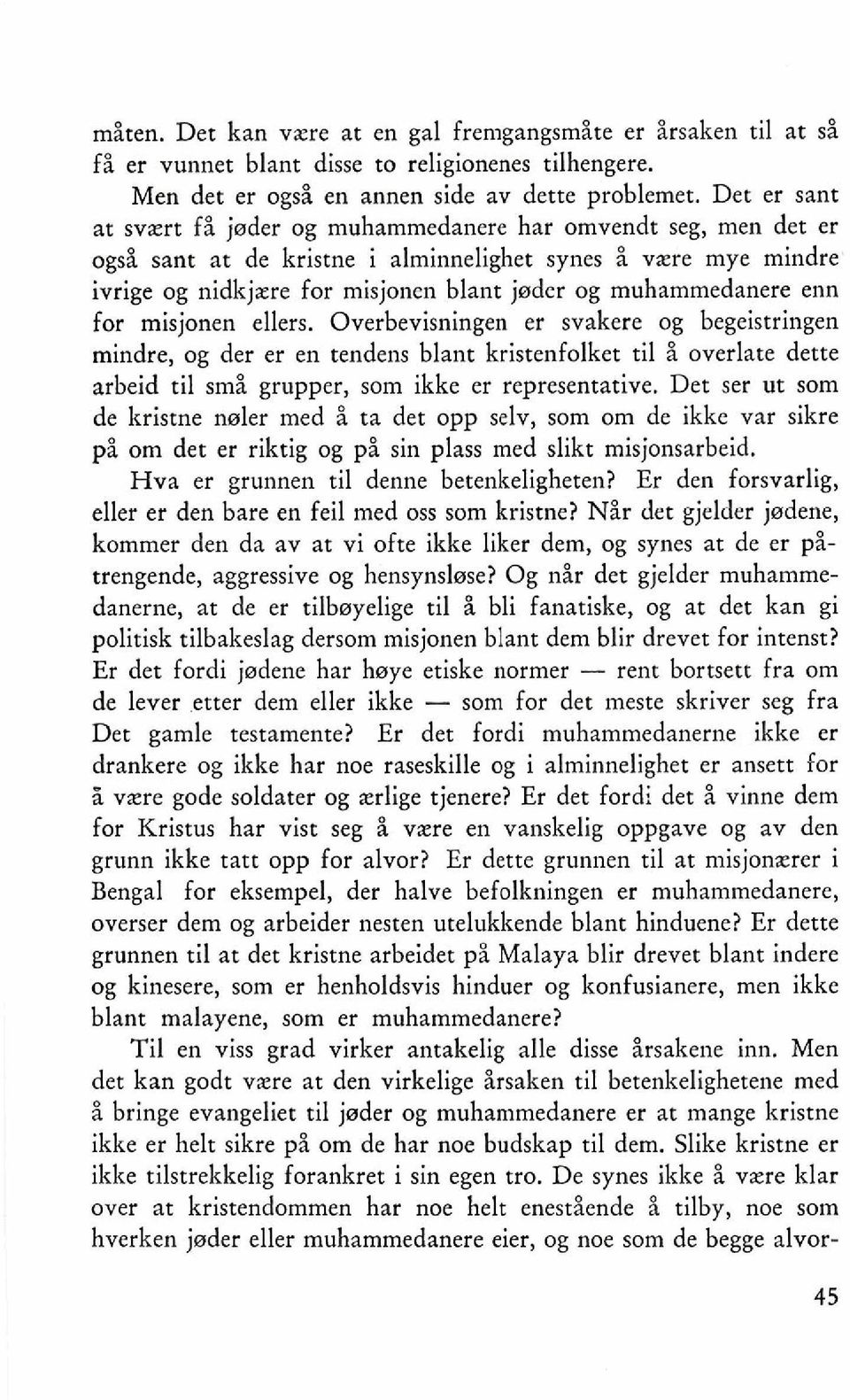 enn for misjonen ellers. Overbevisningen er svakere og begeistringen mindre, og der er en tendens blant kristenfolket ti1 i overlate dette arbeid ti1 smi grupper, som ikke er representative.