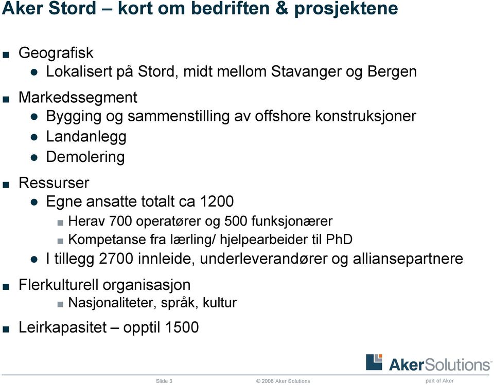 totalt ca 1200 Herav 700 operatører og 500 funksjonærer Kompetanse fra lærling/ hjelpearbeider til PhD I tillegg 2700