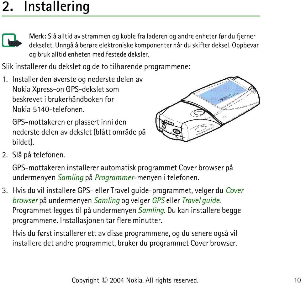 Installer den øverste og nederste delen av Nokia Xpress-on GPS-dekslet som beskrevet i brukerhåndboken for Nokia 5140-telefonen.