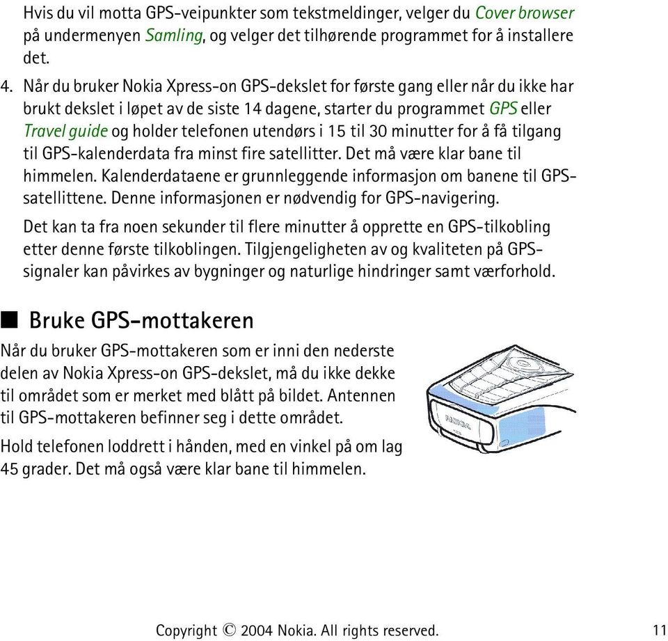 i 15 til 30 minutter for å få tilgang til GPS-kalenderdata fra minst fire satellitter. Det må være klar bane til himmelen. Kalenderdataene er grunnleggende informasjon om banene til GPSsatellittene.