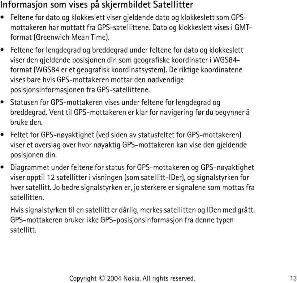 Feltene for lengdegrad og breddegrad under feltene for dato og klokkeslett viser den gjeldende posisjonen din som geografiske koordinater i WGS84- format (WGS84 er et geografisk koordinatsystem).