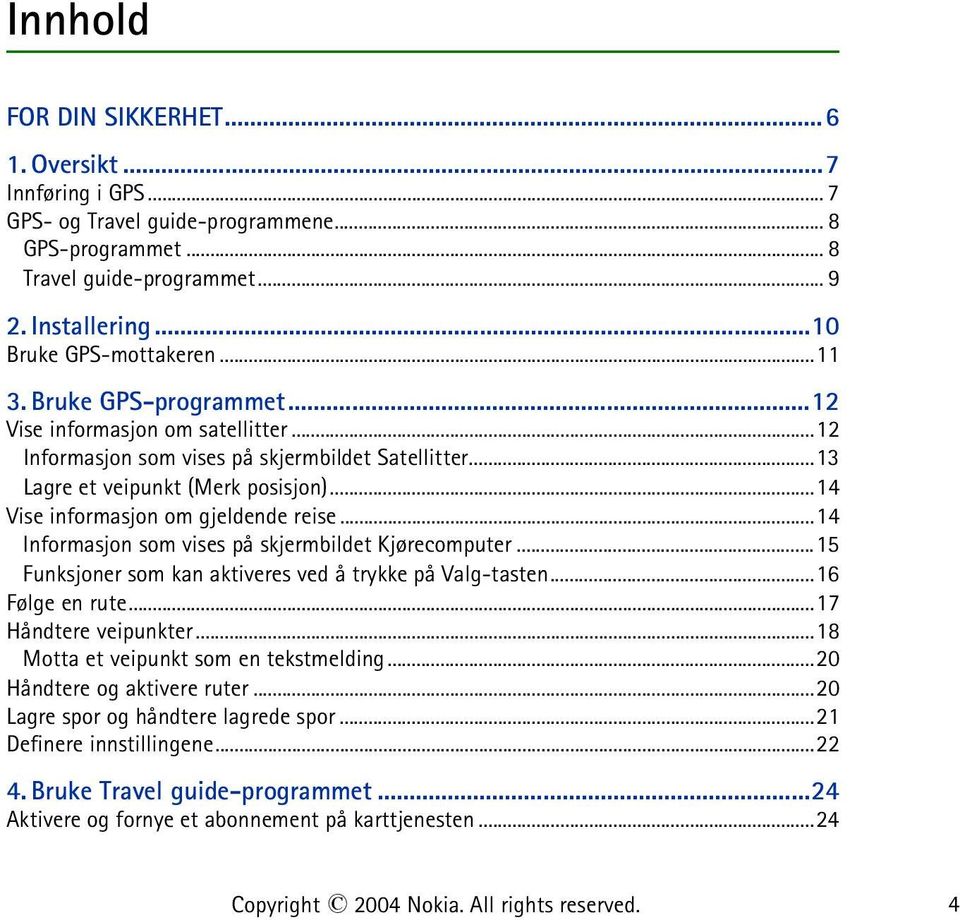 ..14 Informasjon som vises på skjermbildet Kjørecomputer...15 Funksjoner som kan aktiveres ved å trykke på Valg-tasten...16 Følge en rute...17 Håndtere veipunkter.