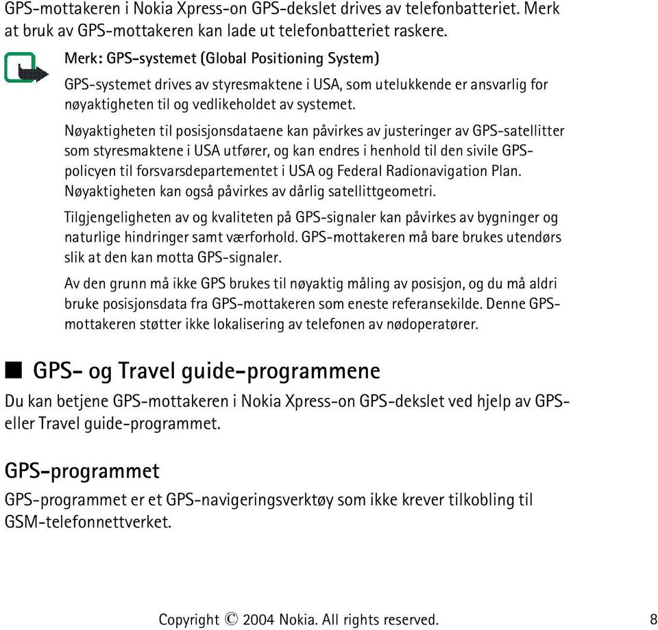 Nøyaktigheten til posisjonsdataene kan påvirkes av justeringer av GPS-satellitter som styresmaktene i USA utfører, og kan endres i henhold til den sivile GPSpolicyen til forsvarsdepartementet i USA