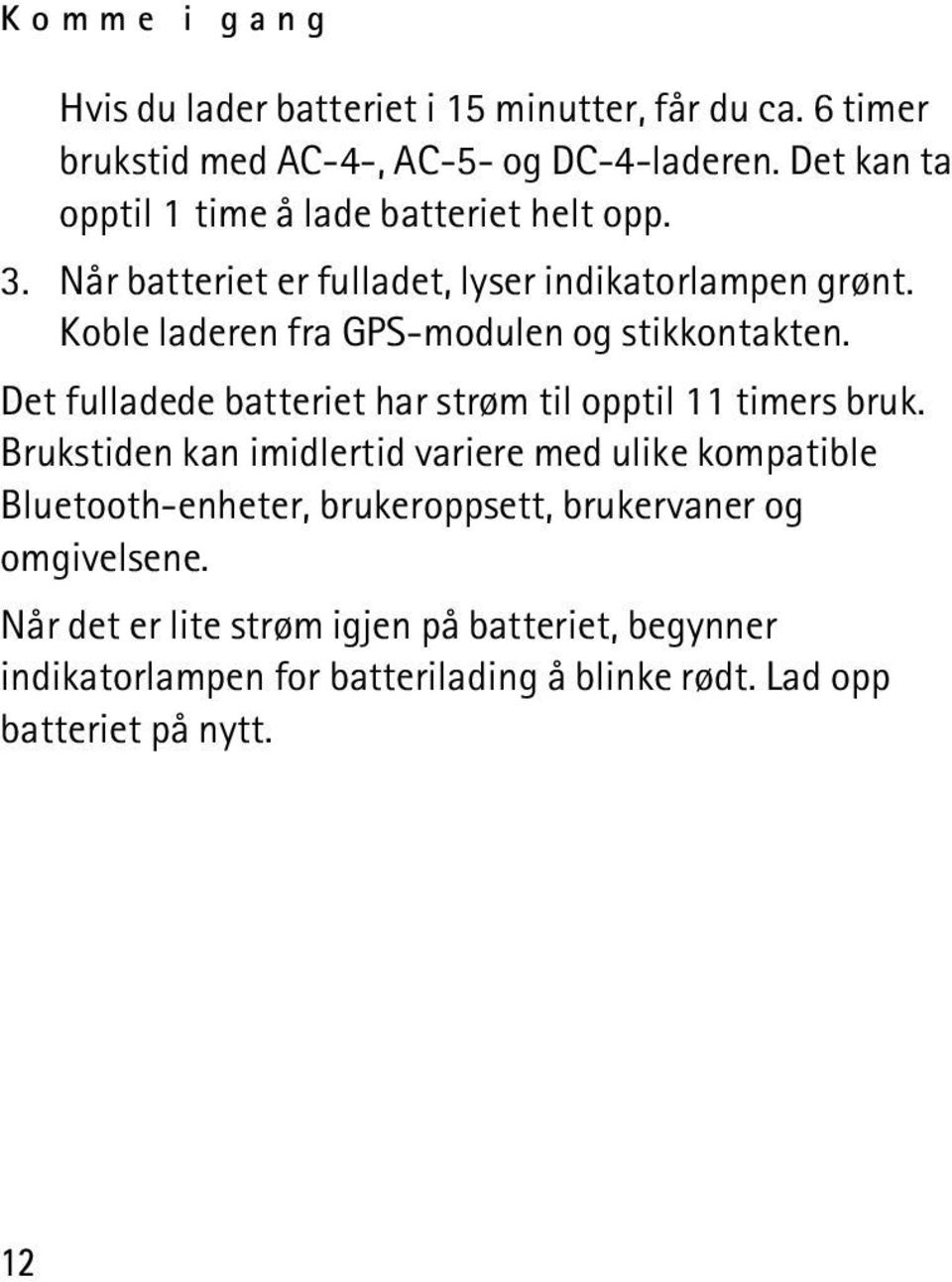 Koble laderen fra GPS-modulen og stikkontakten. Det fulladede batteriet har strøm til opptil 11 timers bruk.