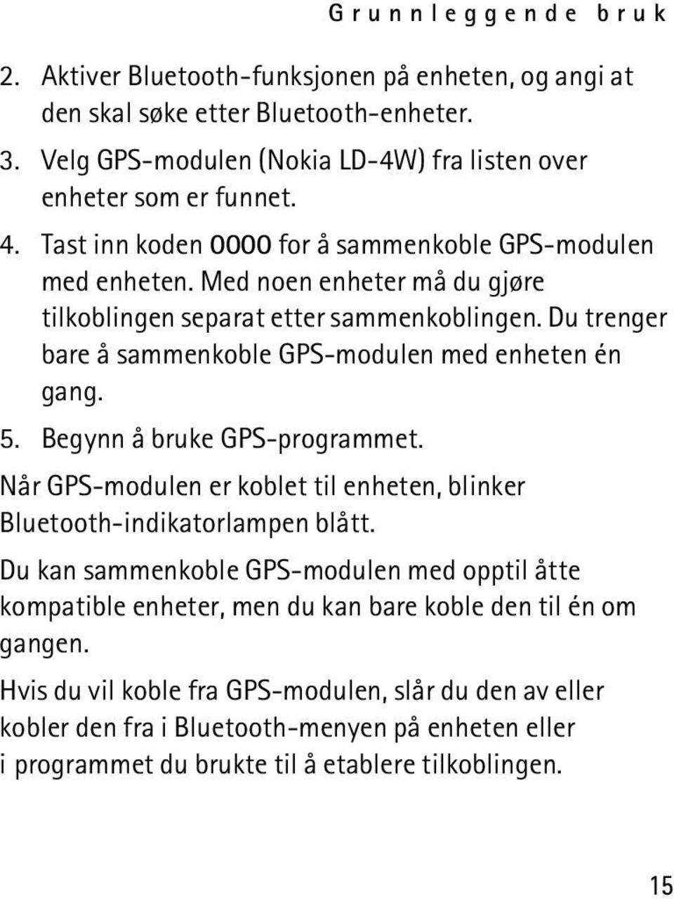 Du trenger bare å sammenkoble GPS-modulen med enheten én gang. 5. Begynn å bruke GPS-programmet. Når GPS-modulen er koblet til enheten, blinker Bluetooth-indikatorlampen blått.