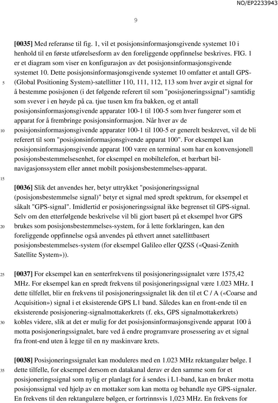 Dette posisjonsinformasjonsgivende systemet omfatter et antall GPS- (Global Positioning System)-satellitter 1, 111, 112, 113 som hver avgir et signal for å bestemme posisjonen (i det følgende