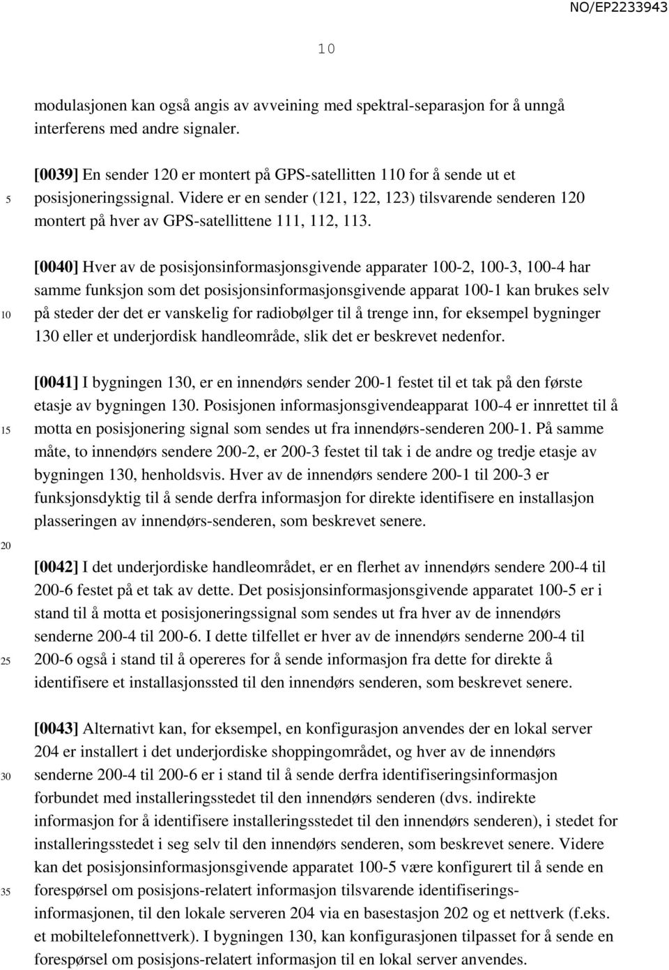 Videre er en sender (121, 122, 123) tilsvarende senderen 1 montert på hver av GPS-satellittene 111, 112, 113.