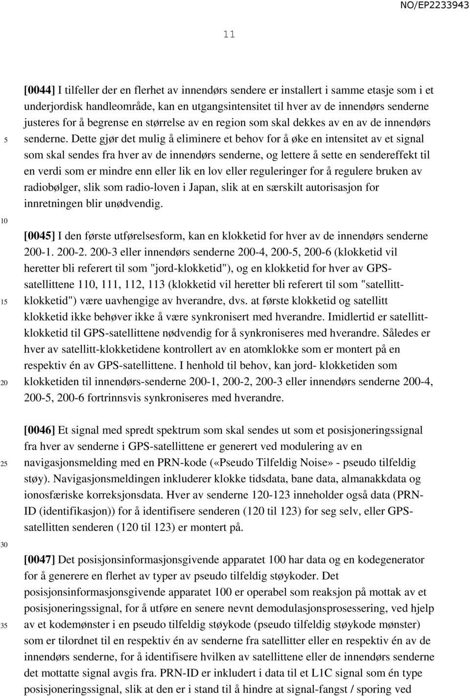 Dette gjør det mulig å eliminere et behov for å øke en intensitet av et signal som skal sendes fra hver av de innendørs senderne, og lettere å sette en sendereffekt til en verdi som er mindre enn