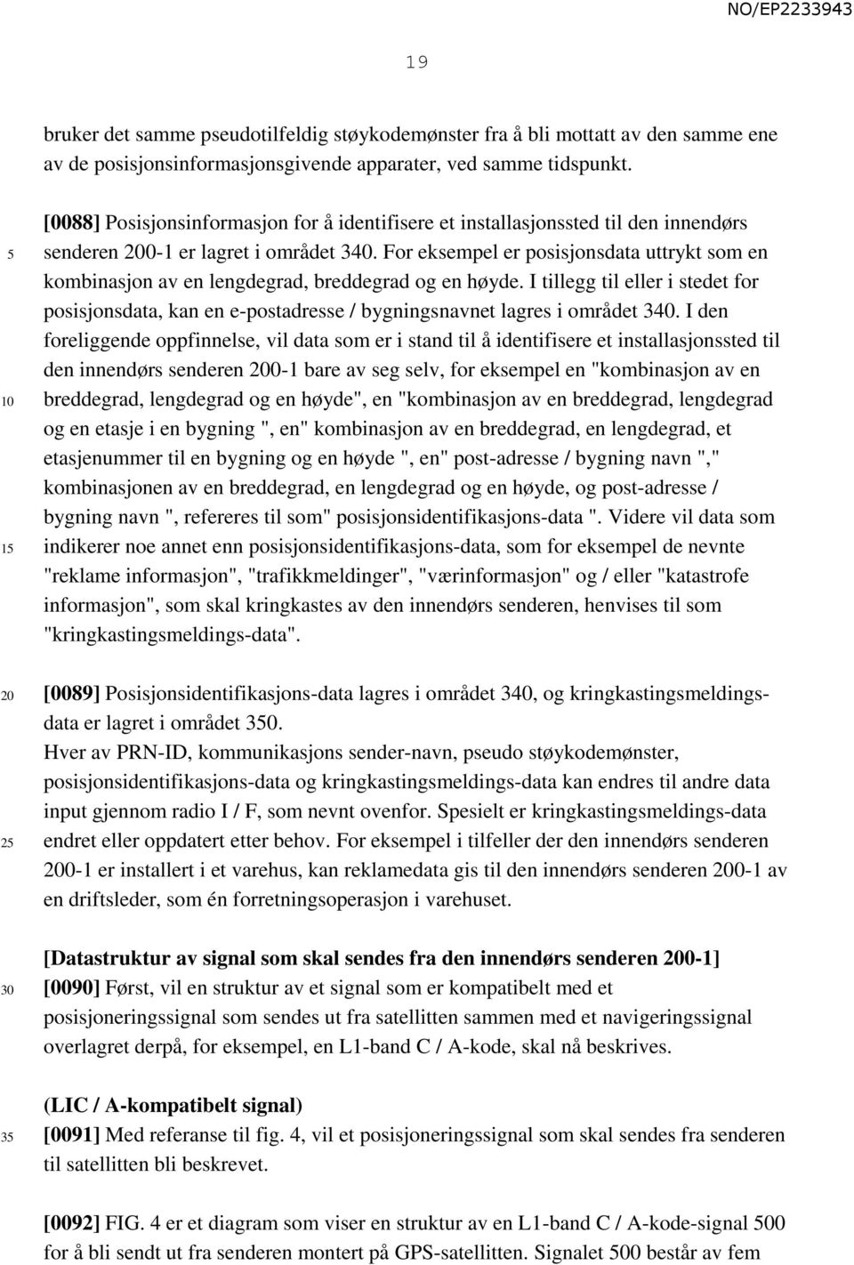 For eksempel er posisjonsdata uttrykt som en kombinasjon av en lengdegrad, breddegrad og en høyde.