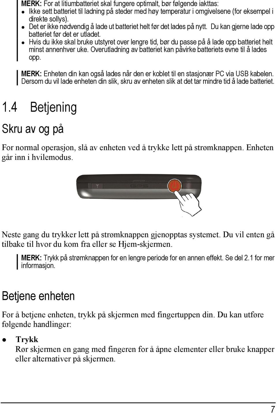 Hvis du ikke skal bruke utstyret over lengre tid, bør du passe på å lade opp batteriet helt minst annenhver uke. Overutladning av batteriet kan påvirke batteriets evne til å lades opp.