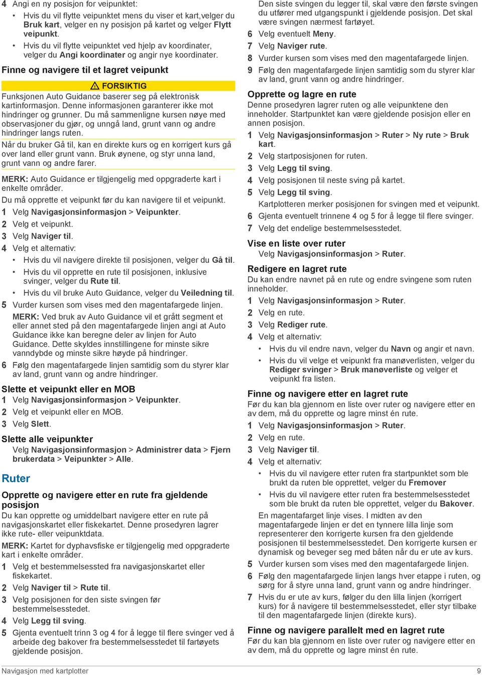 Finne og navigere til et lagret veipunkt FORSIKTIG Funksjonen Auto Guidance baserer seg på elektronisk kartinformasjon. Denne informasjonen garanterer ikke mot hindringer og grunner.