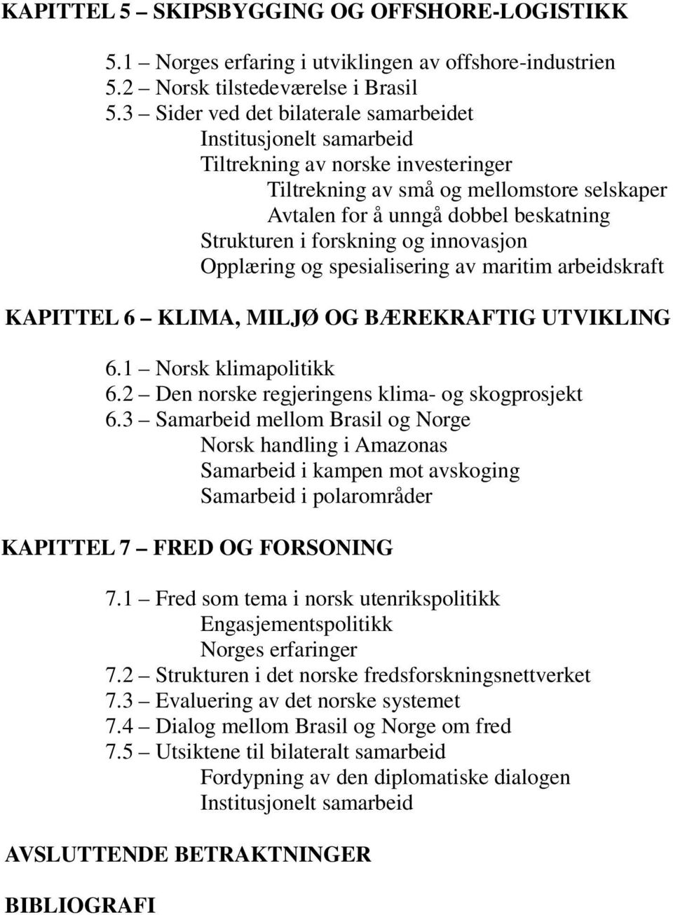 forskning og innovasjon Opplæring og spesialisering av maritim arbeidskraft KAPITTEL 6 KLIMA, MILJØ OG BÆREKRAFTIG UTVIKLING 6.1 Norsk klimapolitikk 6.
