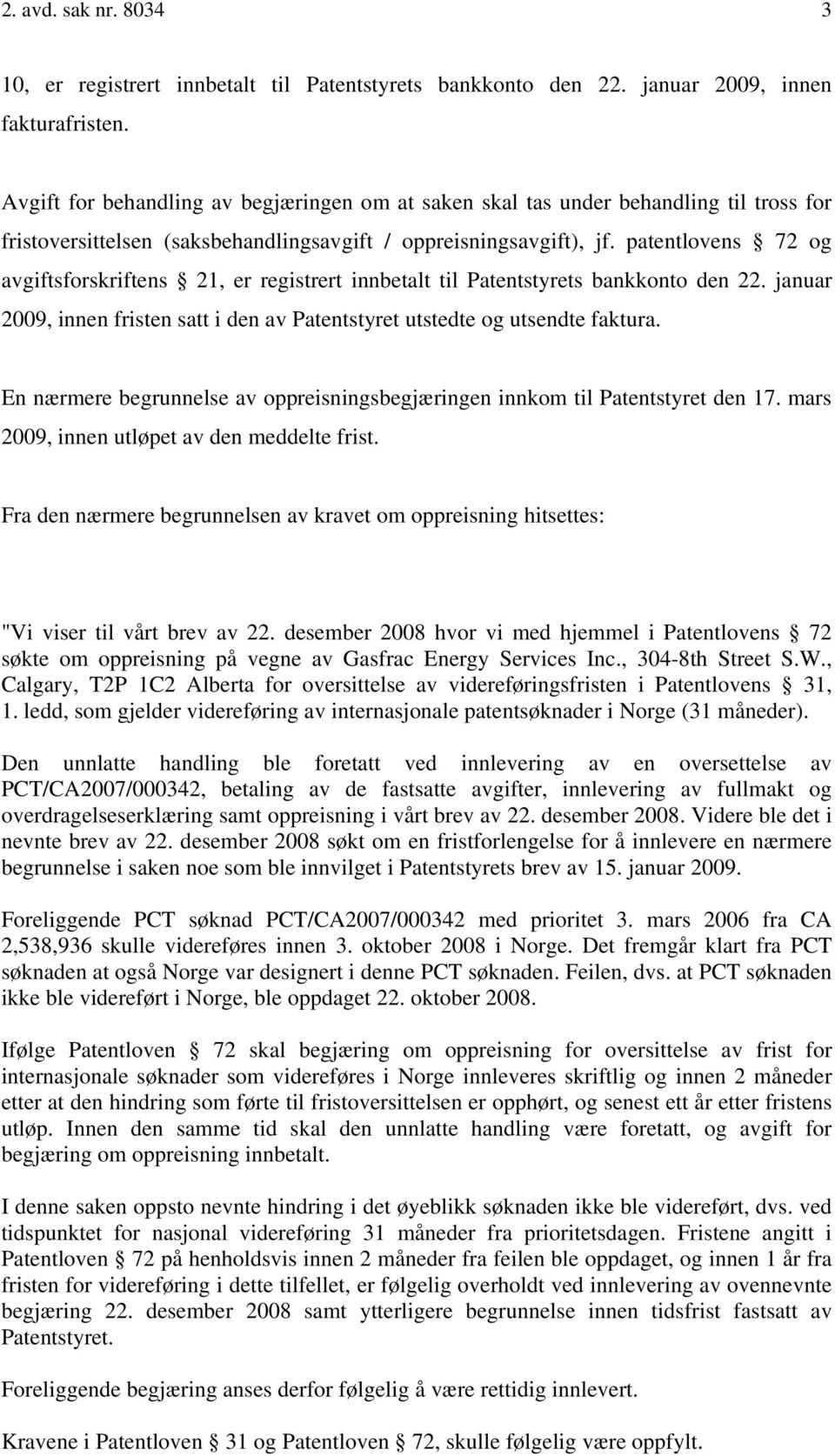 patentlovens 72 og avgiftsforskriftens 21, er registrert innbetalt til Patentstyrets bankkonto den 22. januar 2009, innen fristen satt i den av Patentstyret utstedte og utsendte faktura.