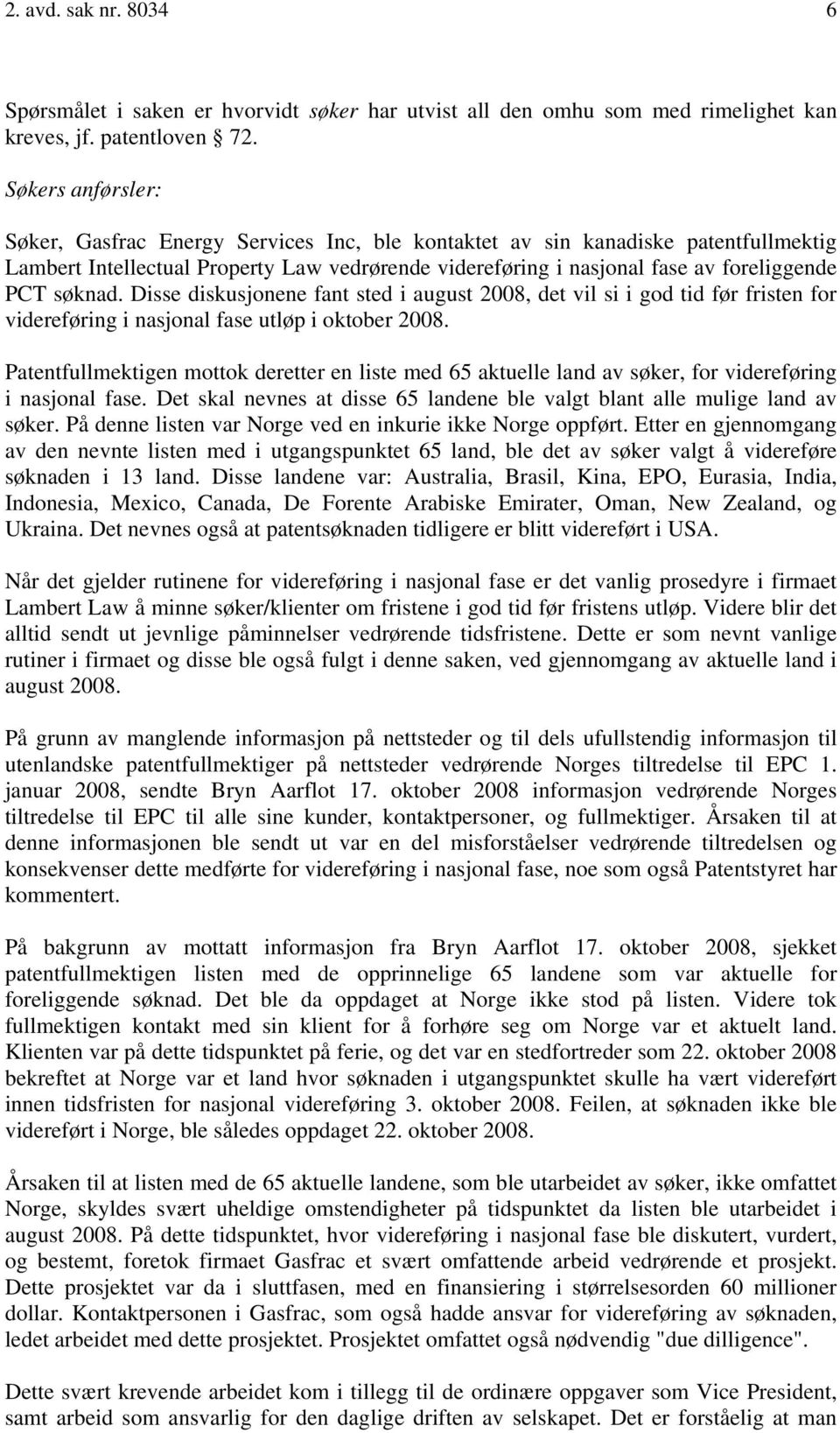 søknad. Disse diskusjonene fant sted i august 2008, det vil si i god tid før fristen for videreføring i nasjonal fase utløp i oktober 2008.