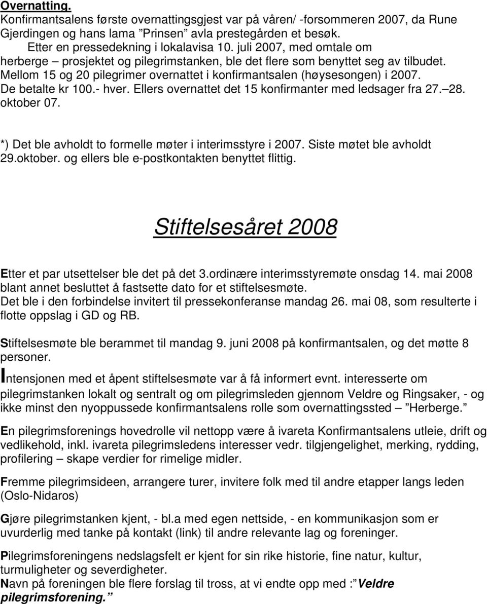 De betalte kr 100.- hver. Ellers overnattet det 15 konfirmanter med ledsager fra 27. 28. oktober 07. *) Det ble avholdt to formelle møter i interimsstyre i 2007. Siste møtet ble avholdt 29.oktober. og ellers ble e-postkontakten benyttet flittig.