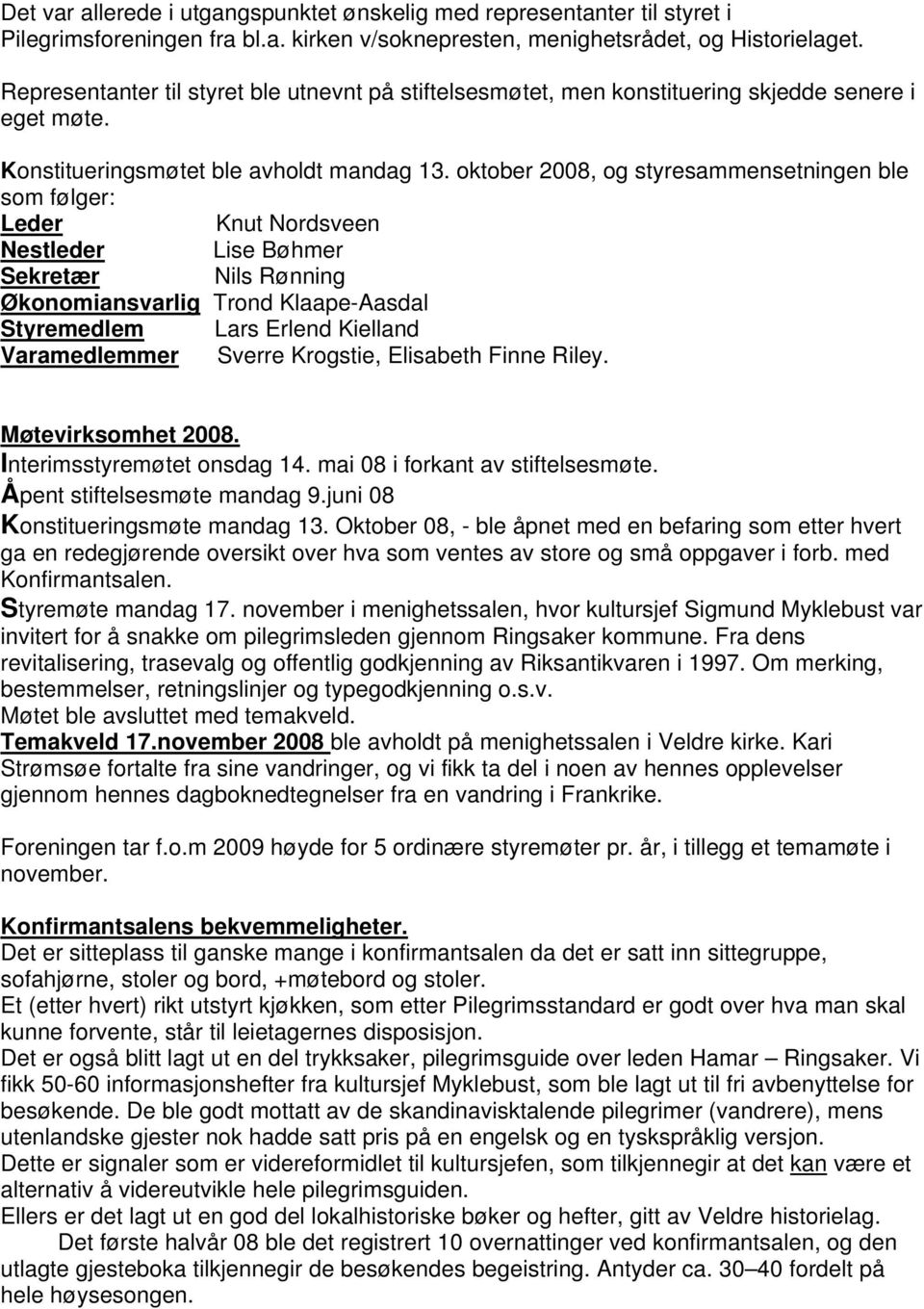 oktober 2008, og styresammensetningen ble som følger: Leder Knut Nordsveen Nestleder Lise Bøhmer Sekretær Nils Rønning Økonomiansvarlig Trond Klaape-Aasdal Styremedlem Lars Erlend Kielland