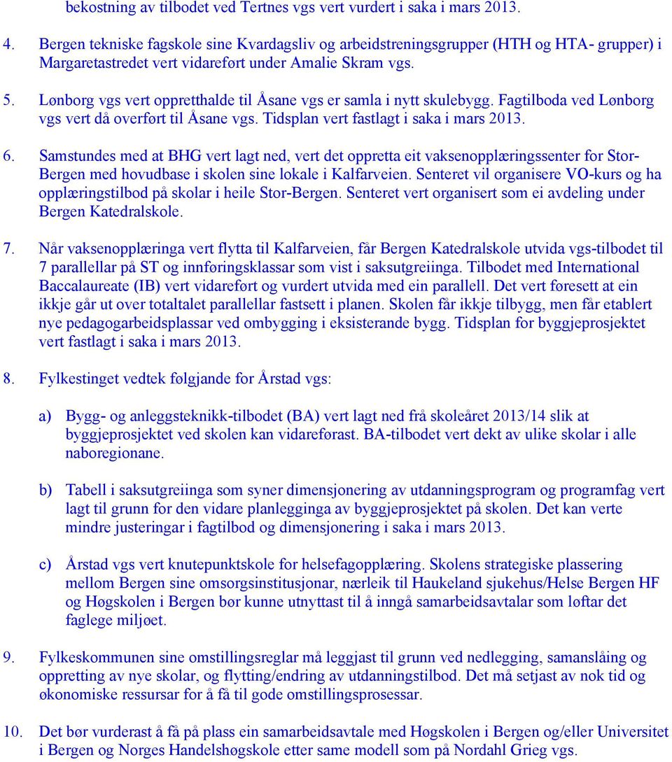 Lønborg vgs vert oppretthalde til Åsane vgs er samla i nytt skulebygg. Fagtilboda ved Lønborg vgs vert då overført til Åsane vgs. Tidsplan vert fastlagt i saka i mars 2013. 6.