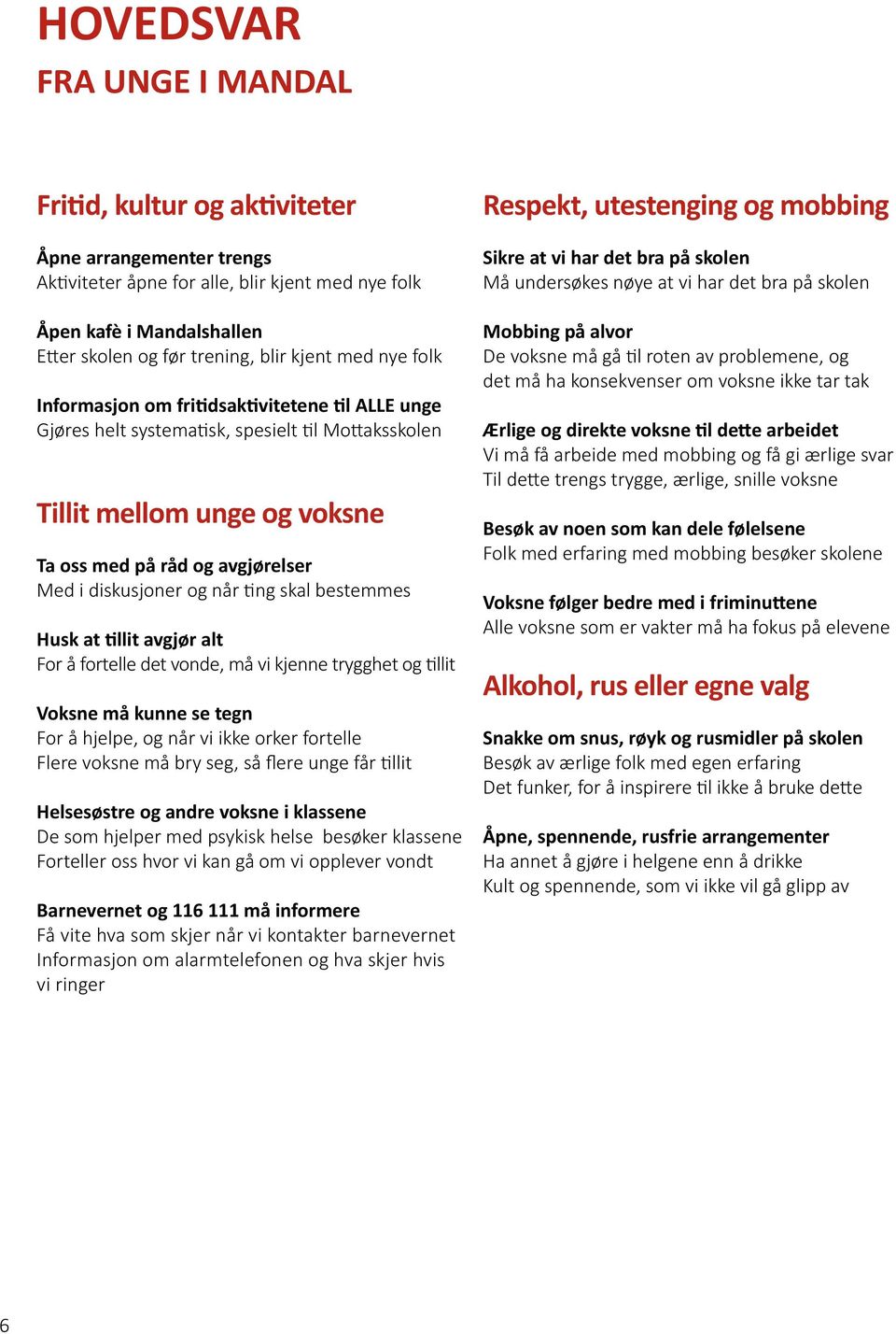 og når ting skal bestemmes Husk at tillit avgjør alt For å fortelle det vonde, må vi kjenne trygghet og tillit Voksne må kunne se tegn For å hjelpe, og når vi ikke orker fortelle Flere voksne må bry