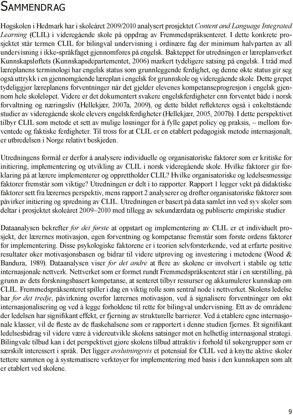 Bakteppet for utredningen er læreplanverket Kunnskapsløftets (Kunnskapsdepartementet, 2006) markert tydeligere satsing på engelsk.