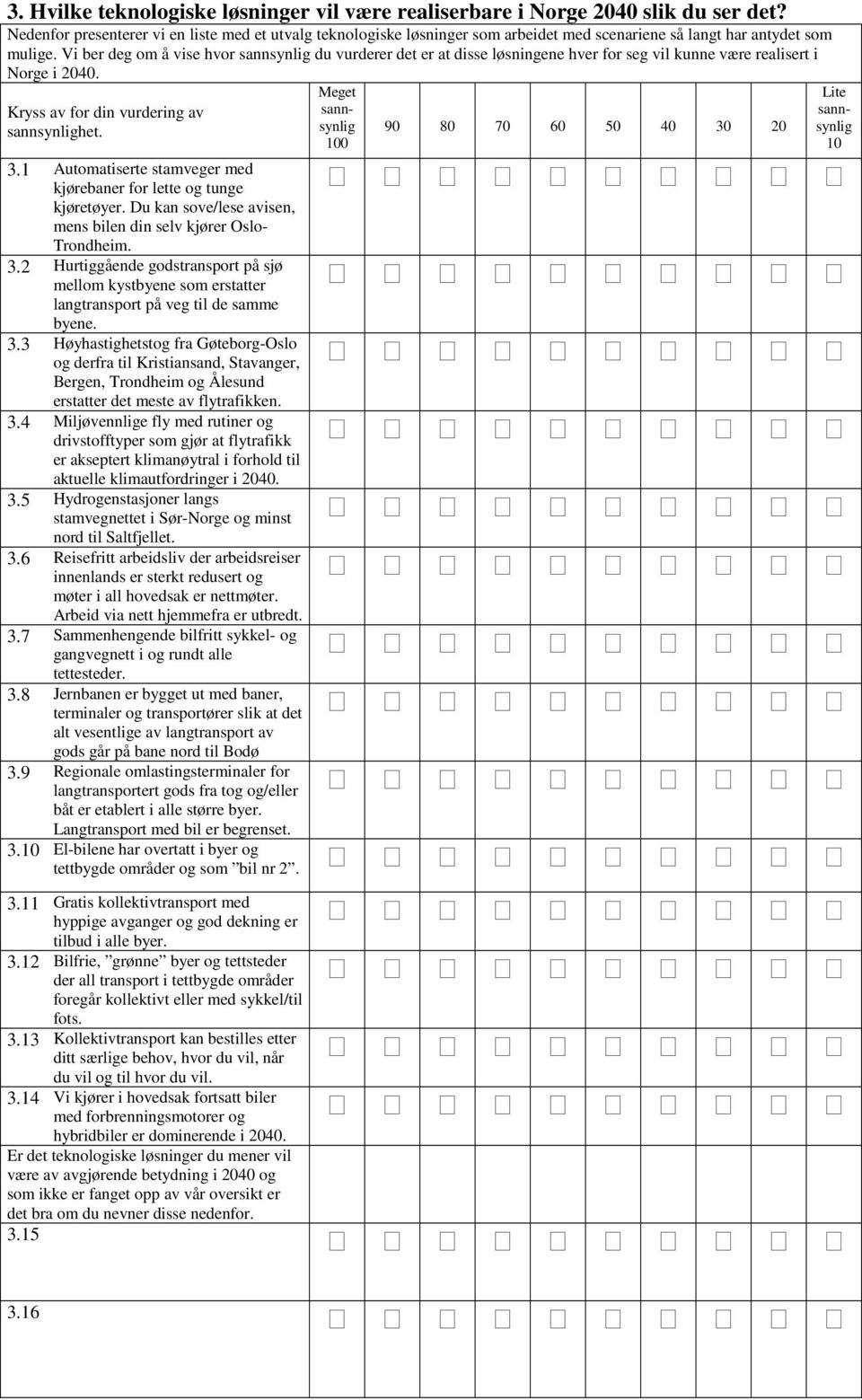 Vi ber deg om å vise hvor du vurderer det er at disse løsningene hver for seg vil kunne være realisert i Norge i 2040. Kryss av for din vurdering av het. 3.