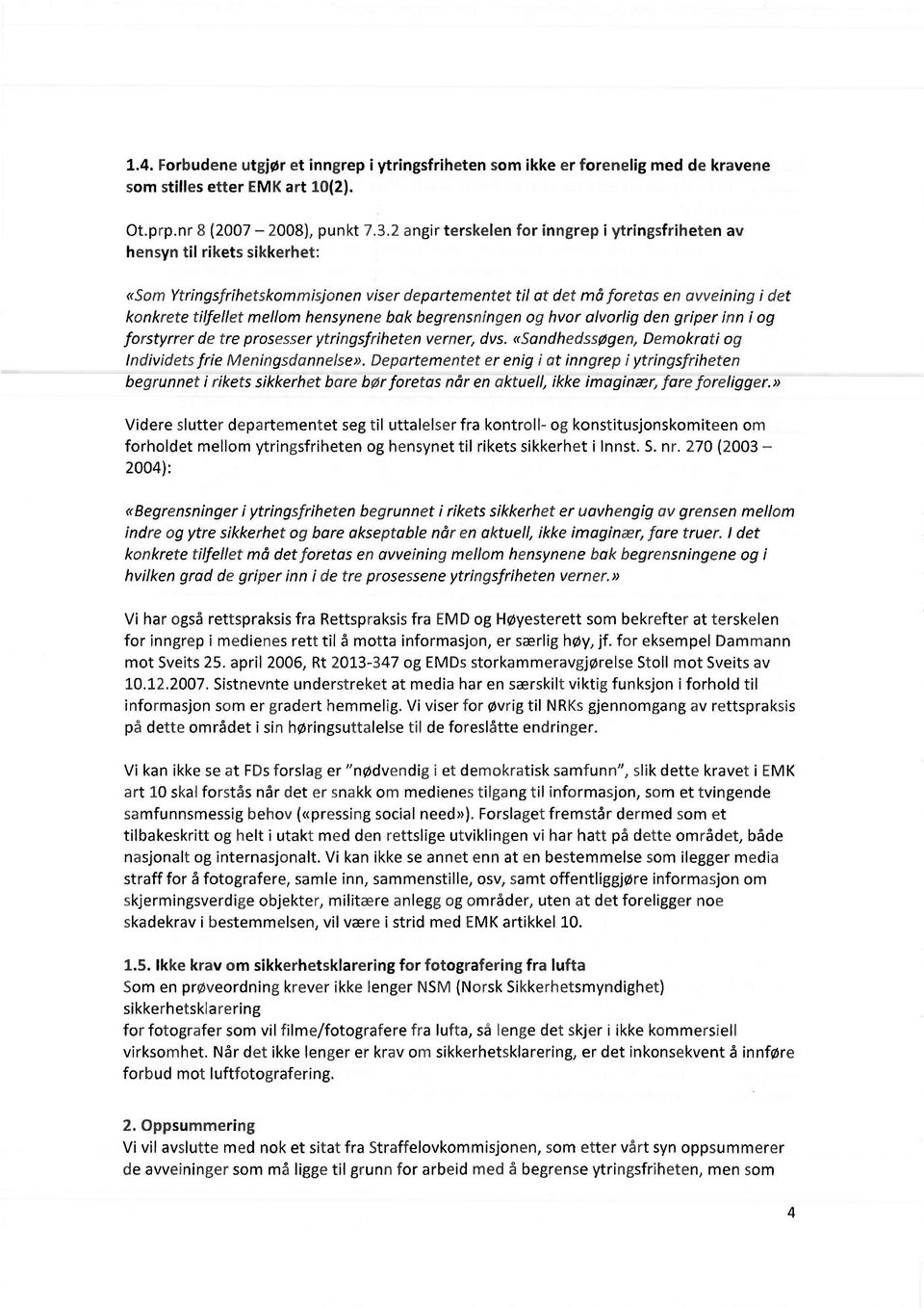 hensynene bak begrensningen og hvor alvorlig den griper inn i og forstyrrer de tre prosesser ytringsfriheten verner, dvs. <<Sandhedssøgen, Demokrati og Individets frie Meningsdannelse».