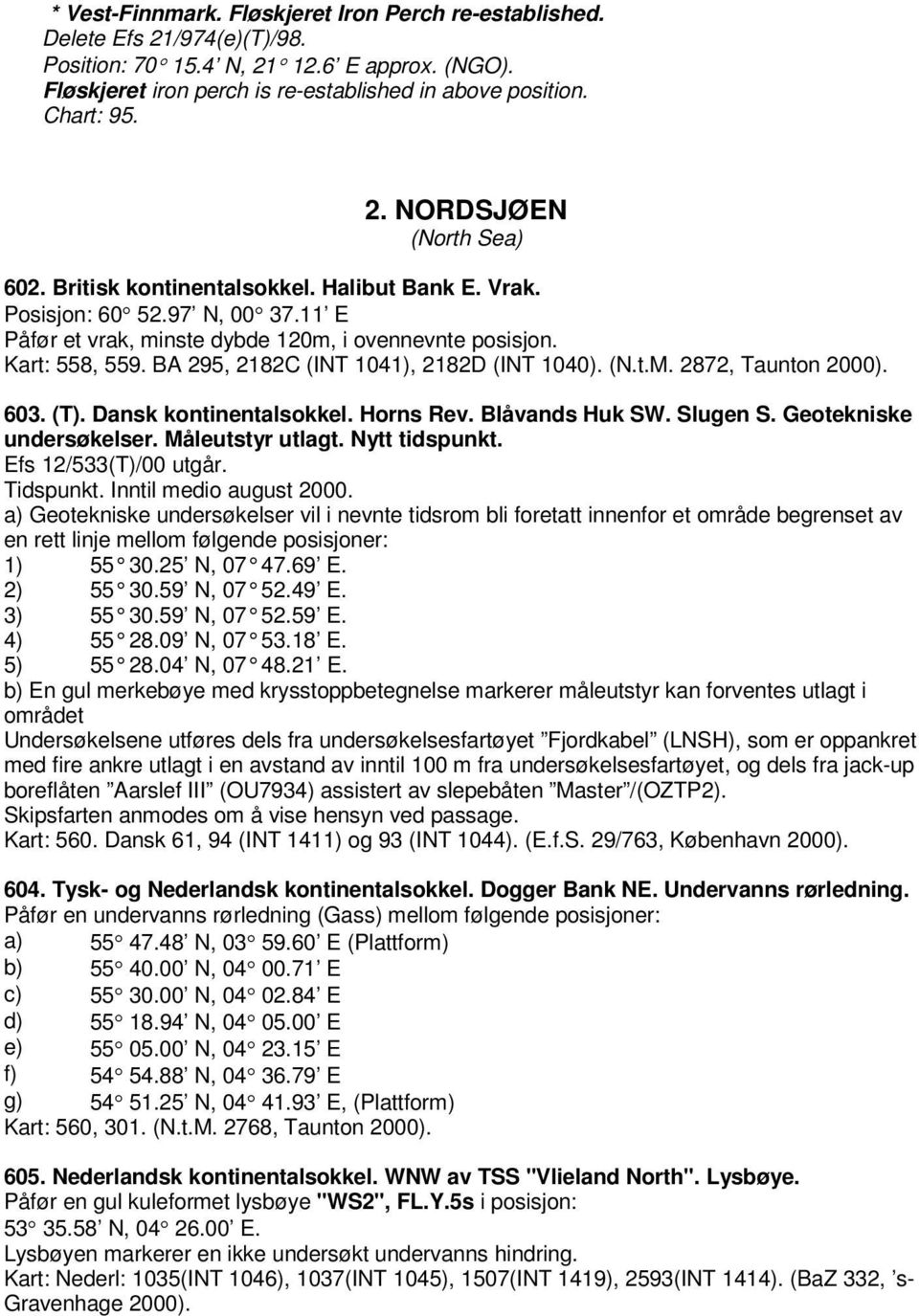 BA 295, 2182C (INT 1041), 2182D (INT 1040). (N.t.M. 2872, Taunton 2000). 603. (T). Dansk kontinentalsokkel. Horns Rev. Blåvands Huk SW. Slugen S. Geotekniske undersøkelser. Måleutstyr utlagt.