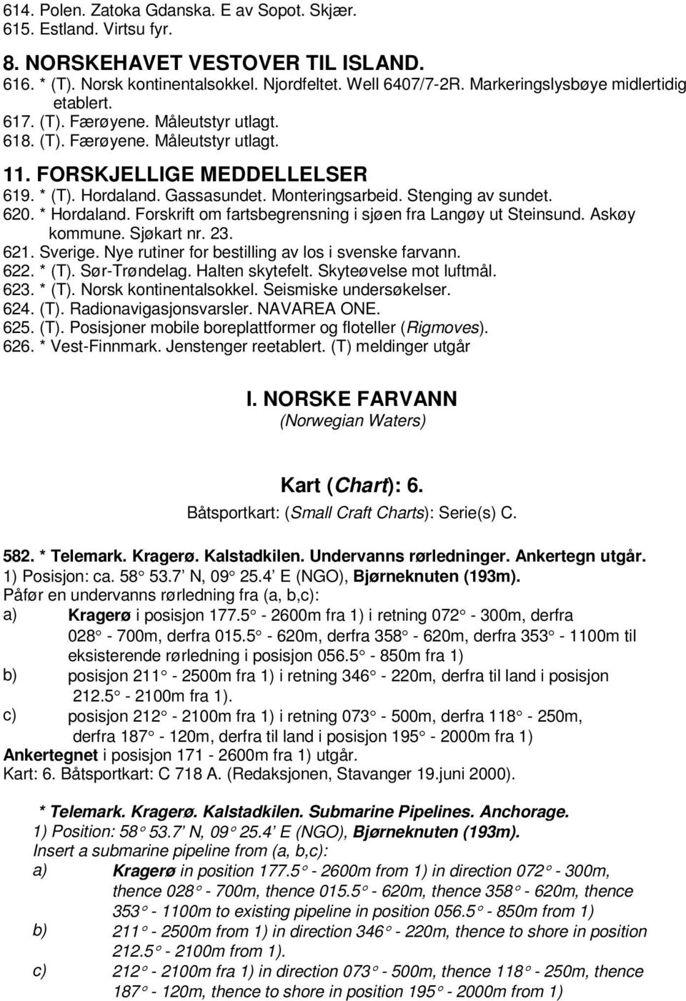 Monteringsarbeid. Stenging av sundet. 620. * Hordaland. Forskrift om fartsbegrensning i sjøen fra Langøy ut Steinsund. Askøy kommune. Sjøkart nr. 23. 621. Sverige.