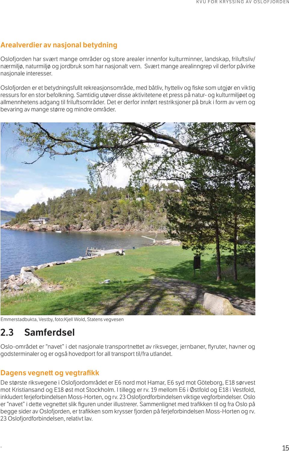Oslofjorden er et betydningsfullt rekreasjonsområde, med båtliv, hytteliv og fiske som utgjør en viktig ressurs for en stor befolkning.
