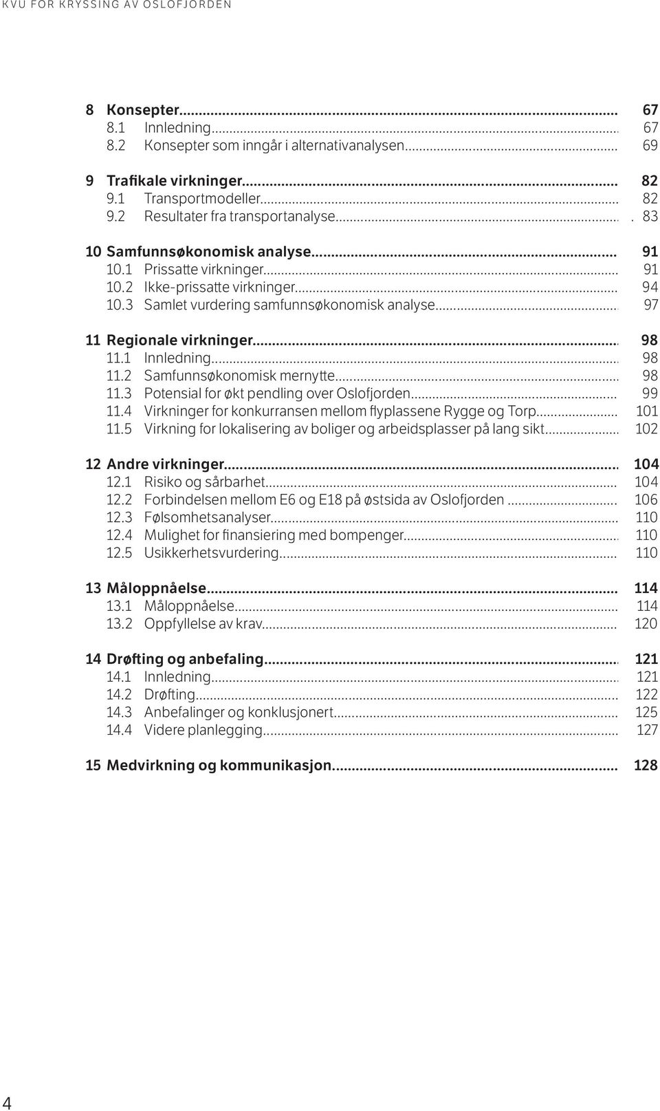 1 Innledning... 98 11.2 Samfunnsøkonomisk mernytte... 98 11.3 Potensial for økt pendling over Oslofjorden... 99 11.4 Virkninger for konkurransen mellom flyplassene Rygge og Torp... 101 11.