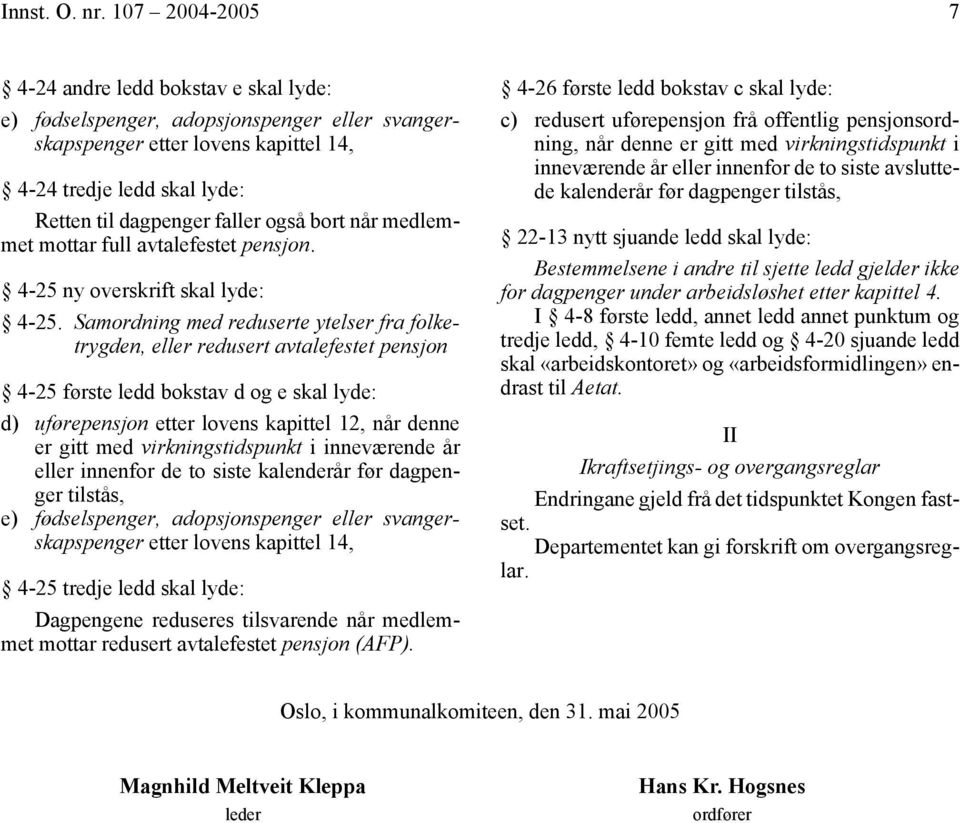 bort når medlemmet mottar full avtalefestet pensjon. 4-25 ny overskrift skal lyde: 4-25.