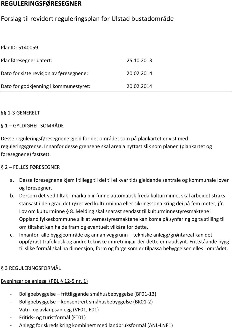 Innanfor desse grensene skal areala nyttast slik som planen (plankartet og føresegnene) fastsett. 2 FELLES FØRESEGNER a.