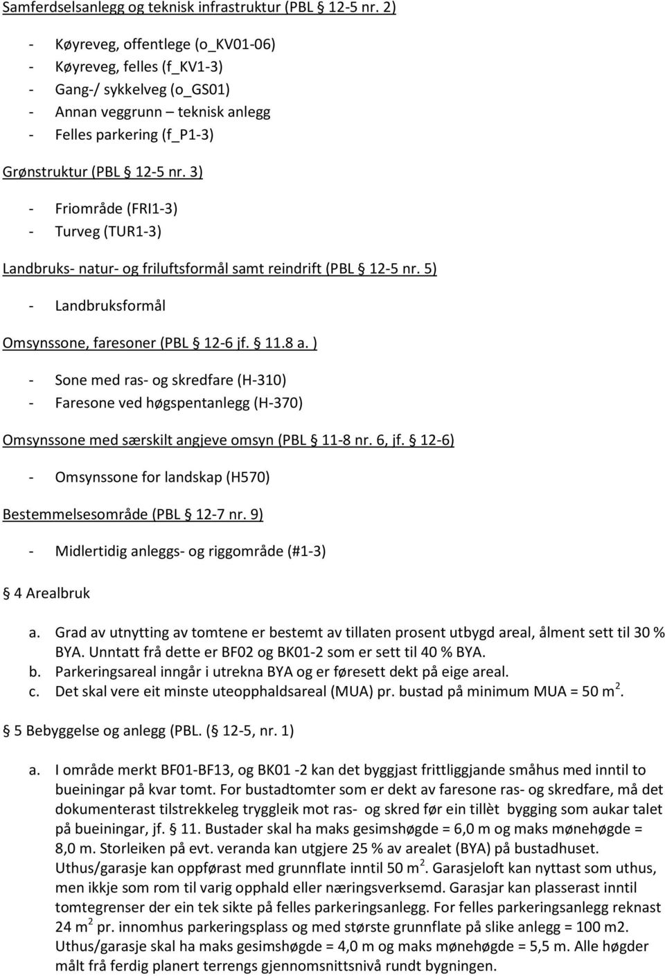 3) - Friområde (FRI1-3) - Turveg (TUR1-3) Landbruks- natur- og friluftsformål samt reindrift (PBL 12-5 nr. 5) - Landbruksformål Omsynssone, faresoner (PBL 12-6 jf. 11.8 a.