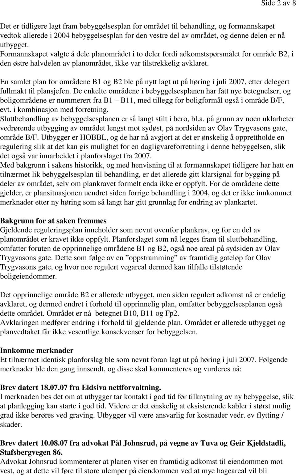 En samlet plan for områdene B1 og B2 ble på nytt lagt ut på høring i juli 2007, etter delegert fullmakt til plansjefen.